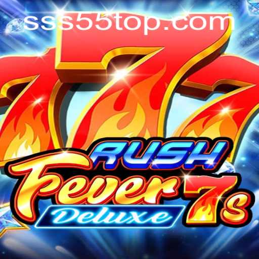 A Deep Dive into RushFever7sDeluxe and the Strategy of Sss 55